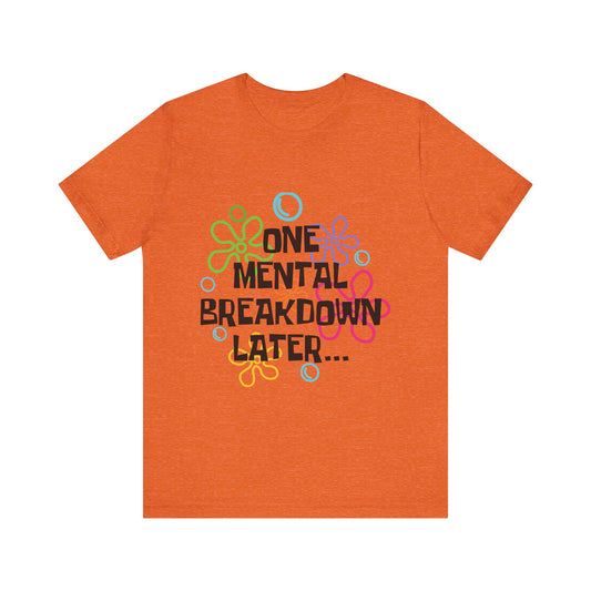 Mental Breakdown Tee, Unisex Jersey T-Shirt, Funny Quote Shirt, Gift for Friends, Casual Wear, Stress Relief Apparel